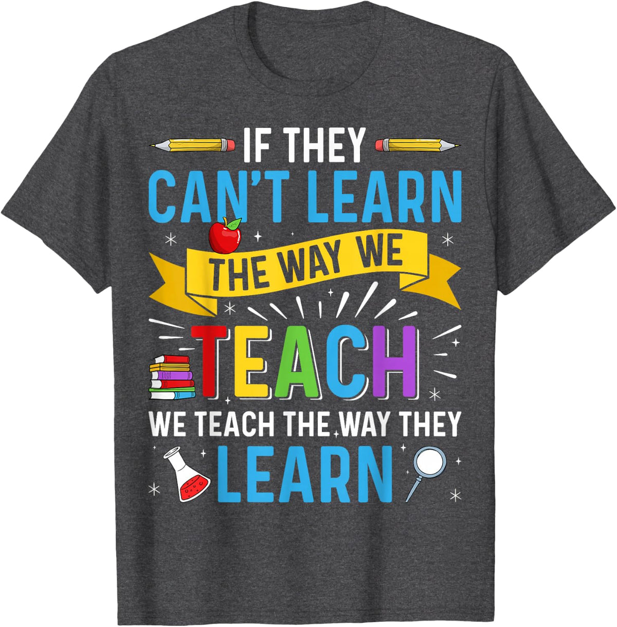 If They Can't Learn the Way We Teach - SPED Teacher Gifts T-Shirt - Dark Heather Grey