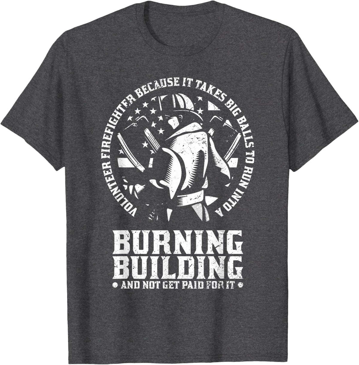 Volunteer Firefighter Because It Takes Big Balls to Run Into T-Shirt - Dark Heather Grey