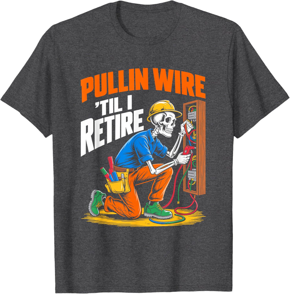 Pullin Wire Til I Retire Skeleton Electrician Men Worker T-Shirt - Dark Heather Grey