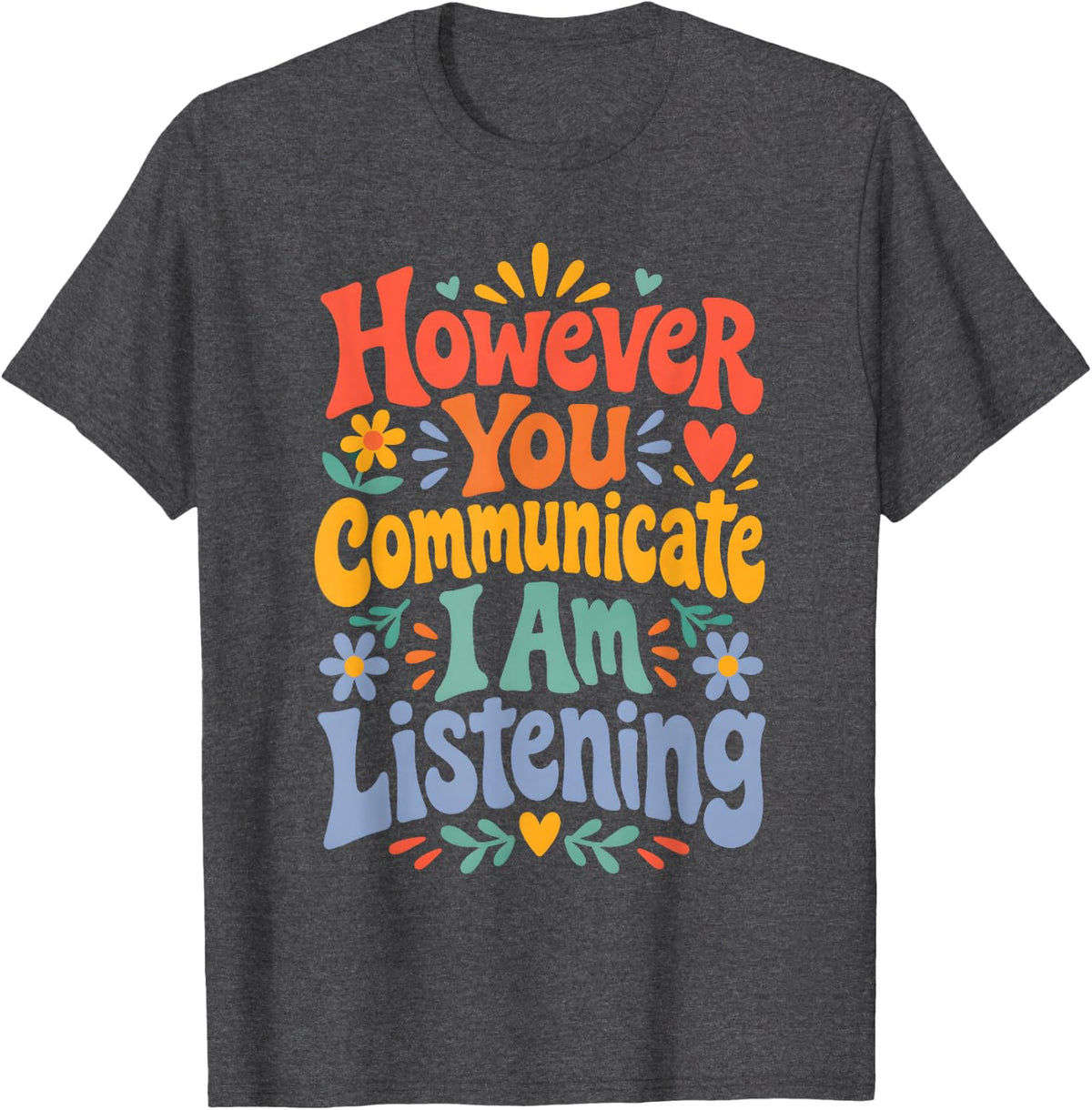 However You Communicate I Am Listening Sped Teacher T-Shirt - Dark Heather Grey