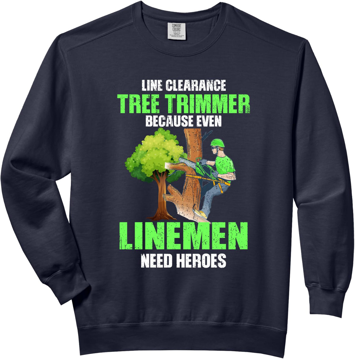 Linemen Need Hero - Line Clearance Tree Trimmer Comfort Colors Adult Sweatshirt - Adult Unisex Navy
