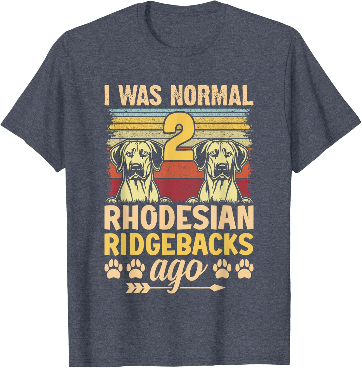 I was normal 2 Rhodesian Ridgebacks ago - Dog Breed Pet Paw T-Shirt - Heather Blue
