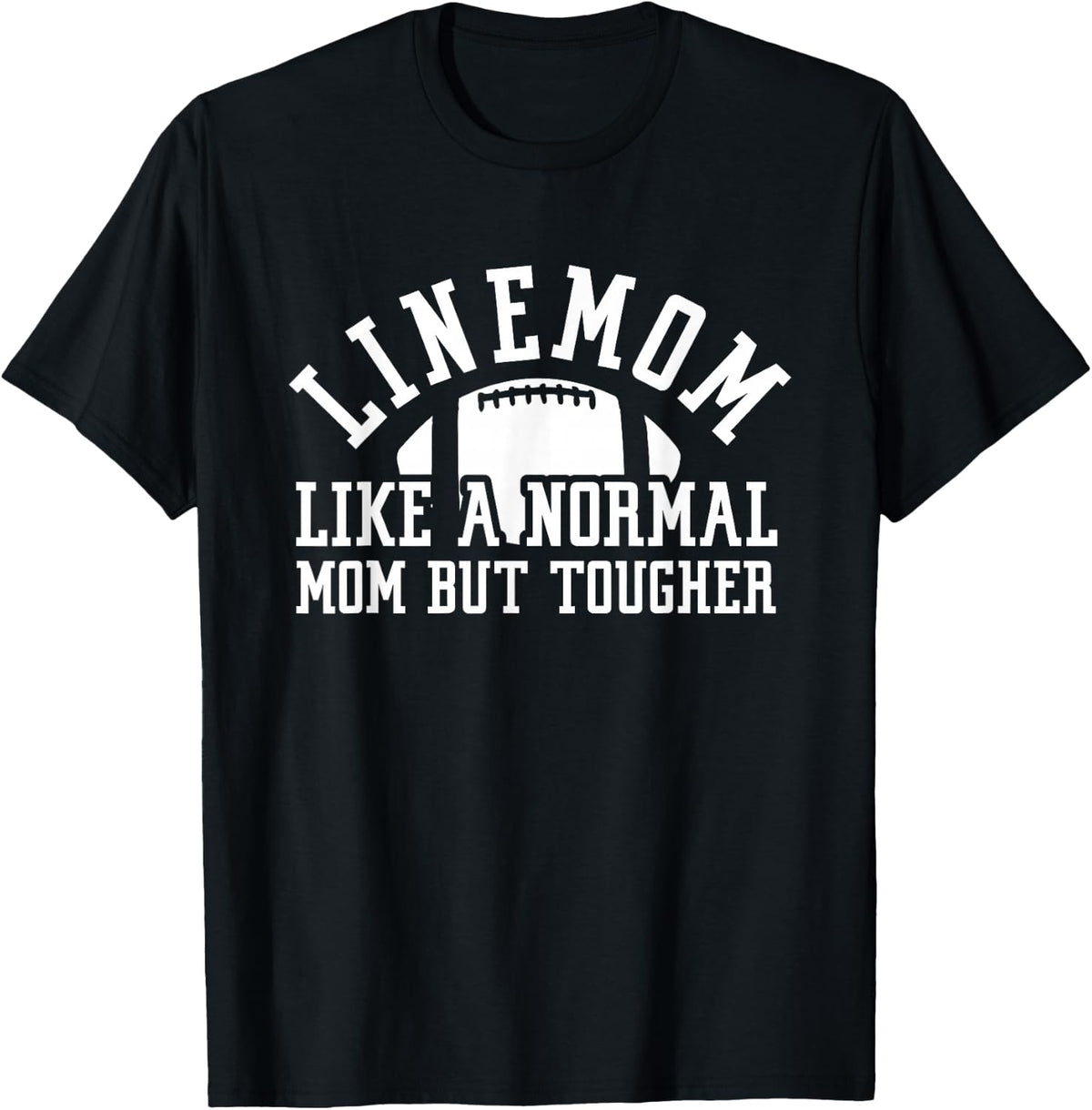 Linemom Like A Normal Mom But Tougher | Football Lineman Mom T-Shirt - Black