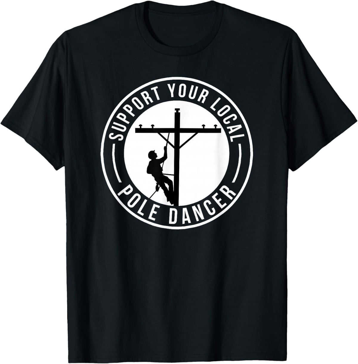 Support Your Local Pole Dancer Funny Lineman T-Shirt Tee for Electricians - Black