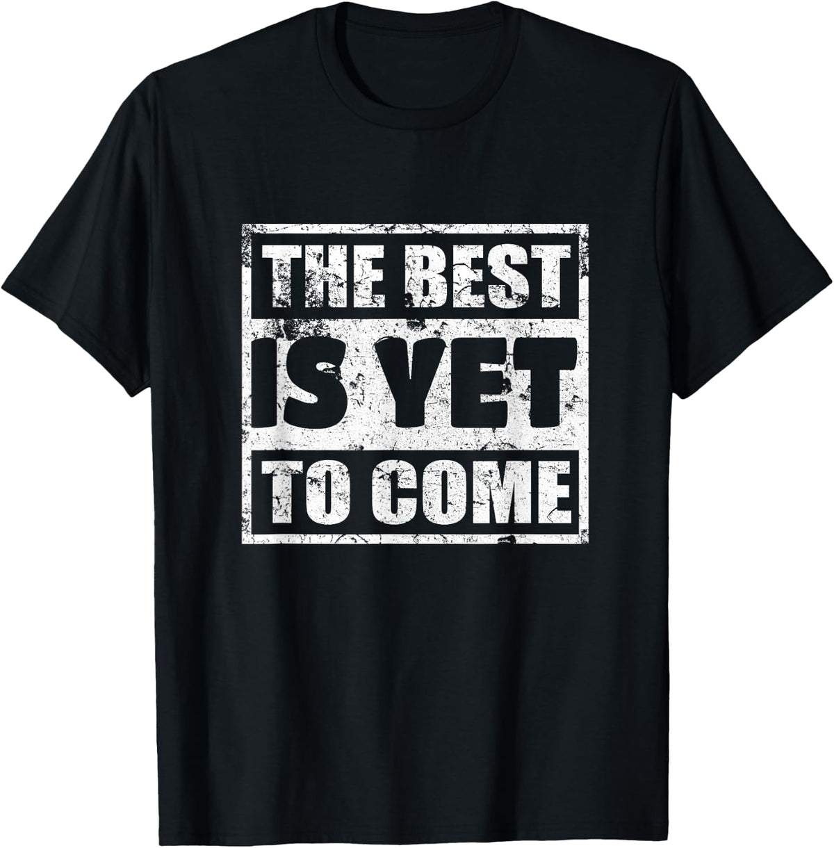 The Best Is Yet To Come Man Woman Funny T-Shirt - Black