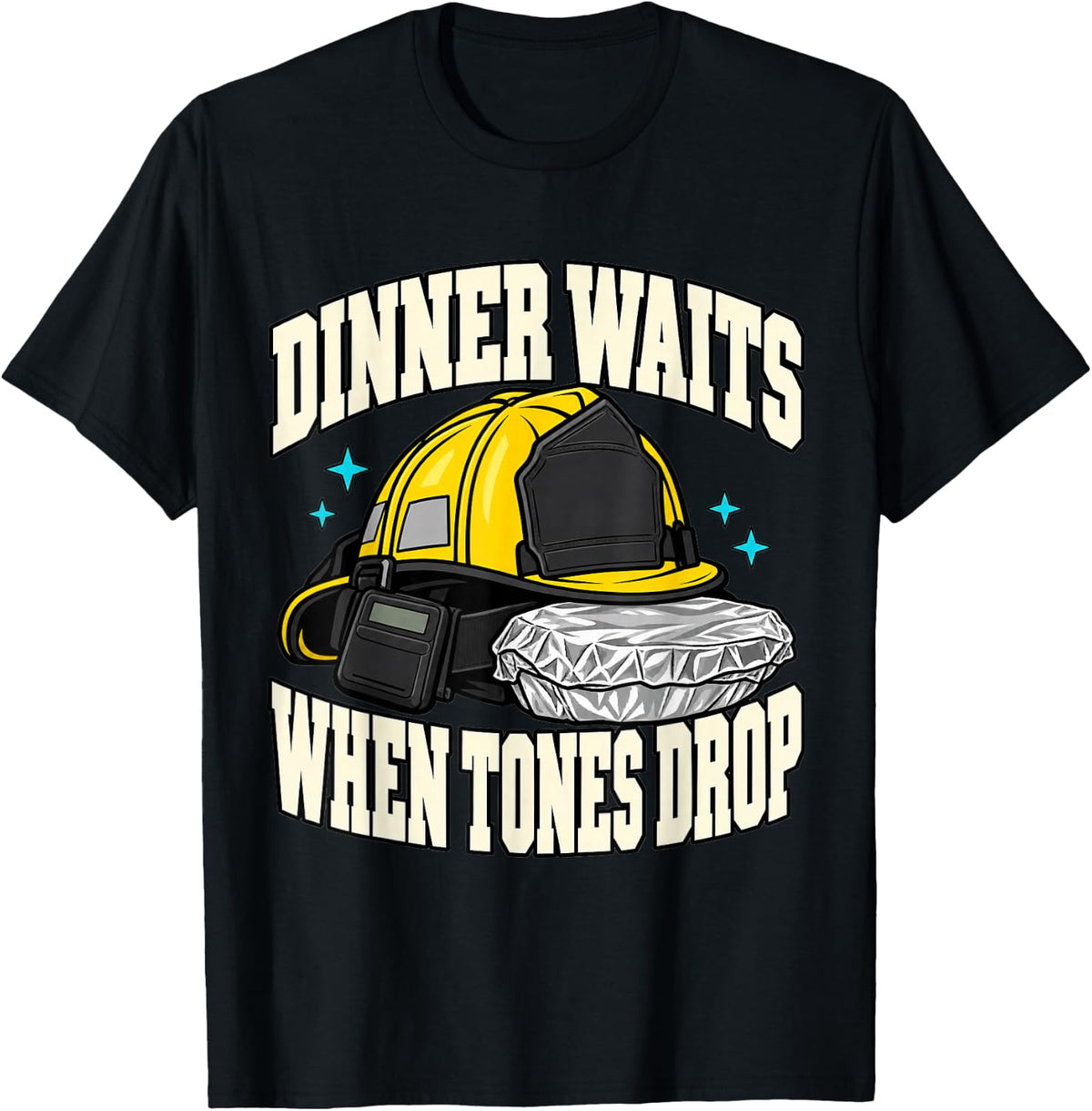 Volunteer Firefighter Dinner Waits When Tones Drop Fire Fan T-Shirt - Black