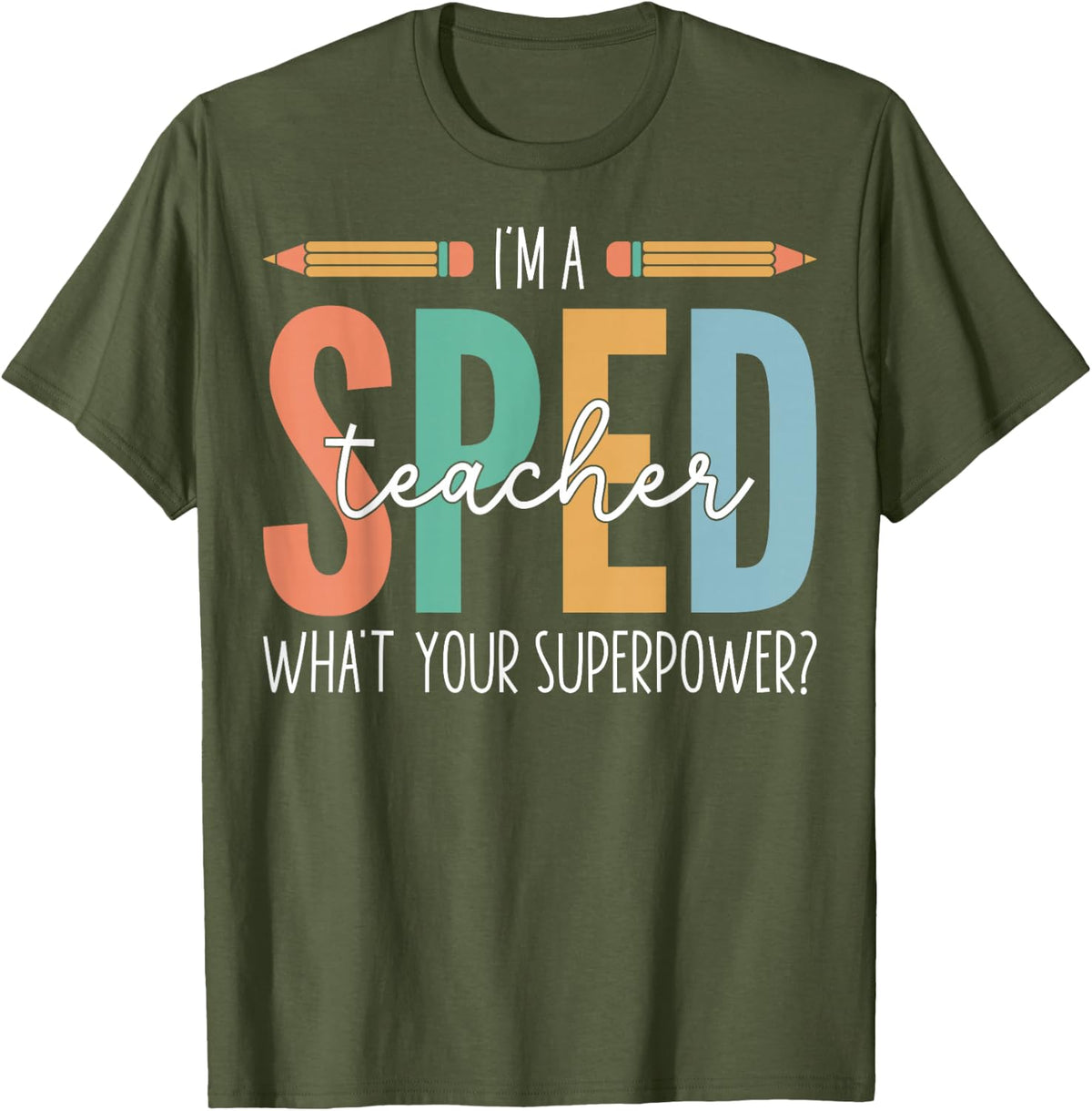 I'm a Sped Teacher What's Your Superpower - Special Teacher T-Shirt - Olive Green