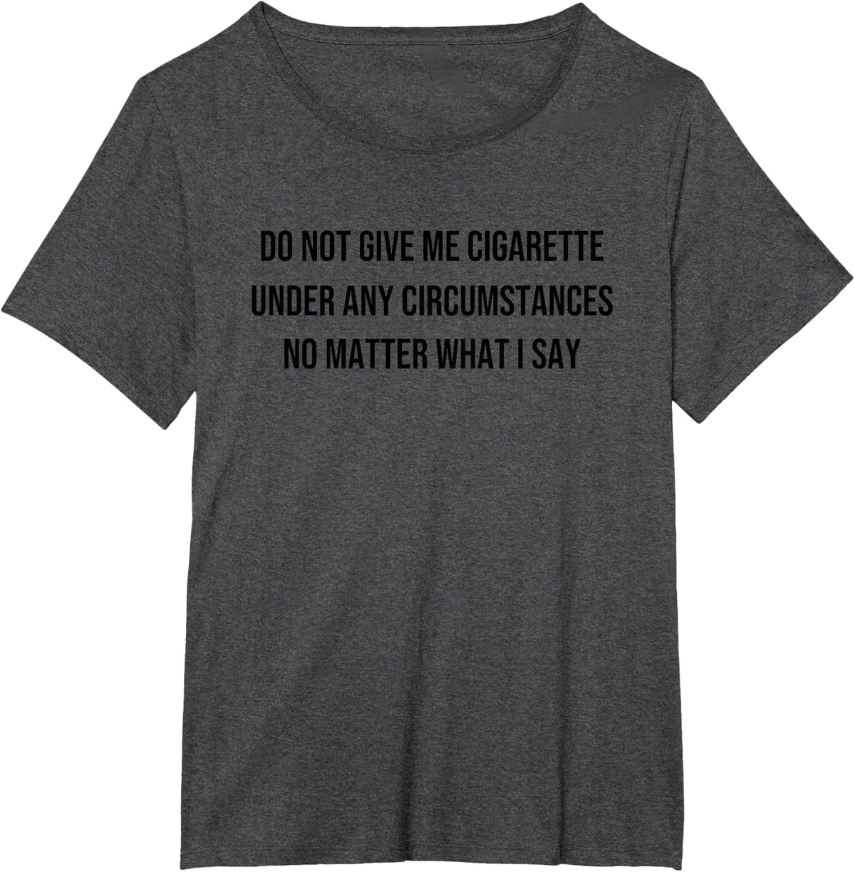 Funny Saying Tee Do Not Give Me A Cigarette Under Any Circumstances T-Shirt - Dark Heather Grey
