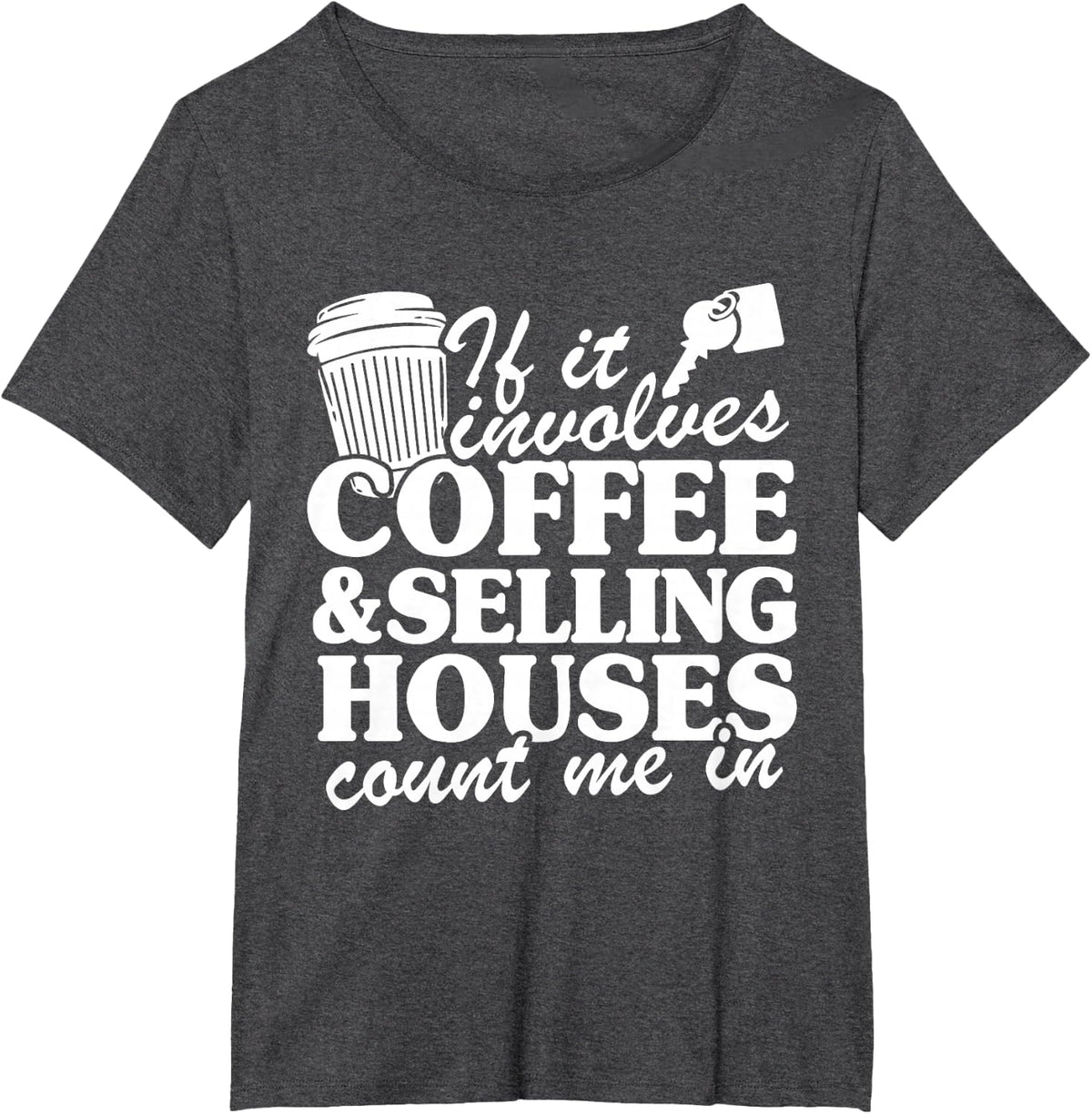 If It Involves Coffee & Selling Houses Count Me In Realtor T-Shirt - Dark Heather Grey