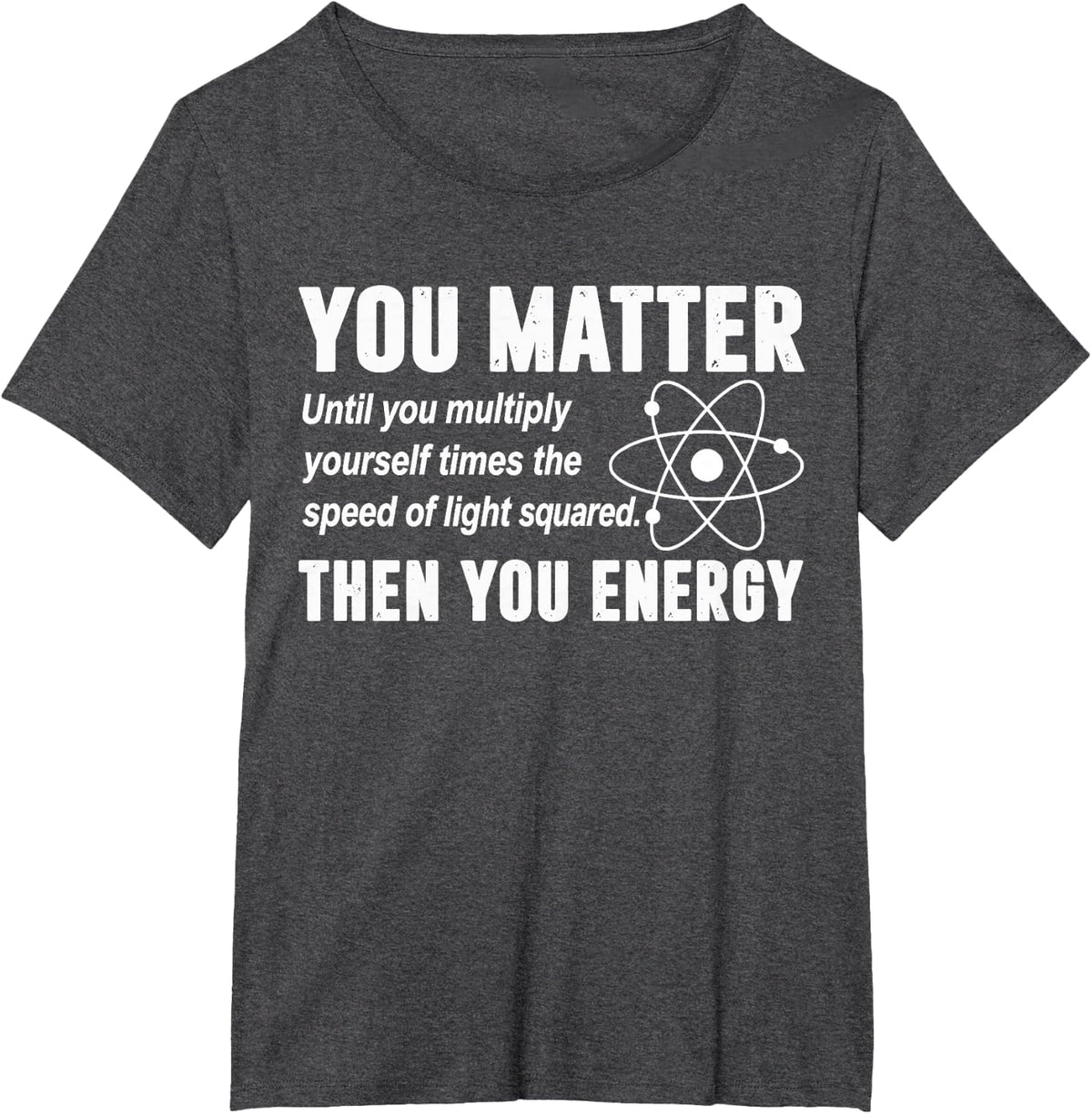 You Matter You Energy Funny Physicist Physics Lover Science T-Shirt - Dark Heather Grey