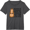 Always Be Yourself Unless You Can Be An Otter T-Shirt - Dark Heather Grey