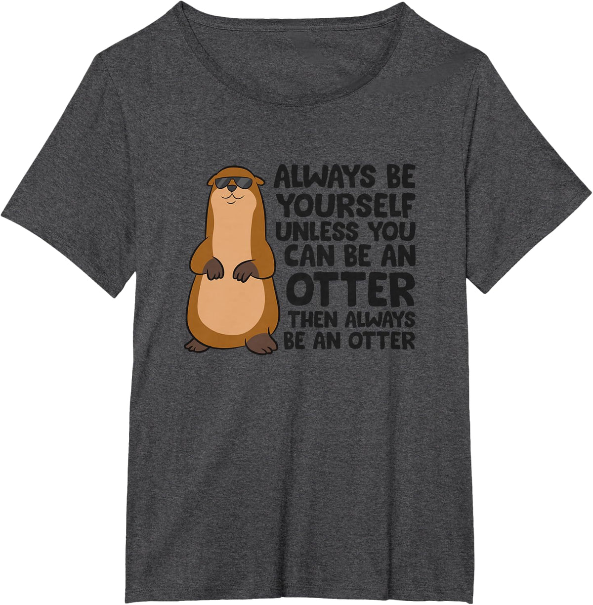 Always Be Yourself Unless You Can Be An Otter T-Shirt - Dark Heather Grey