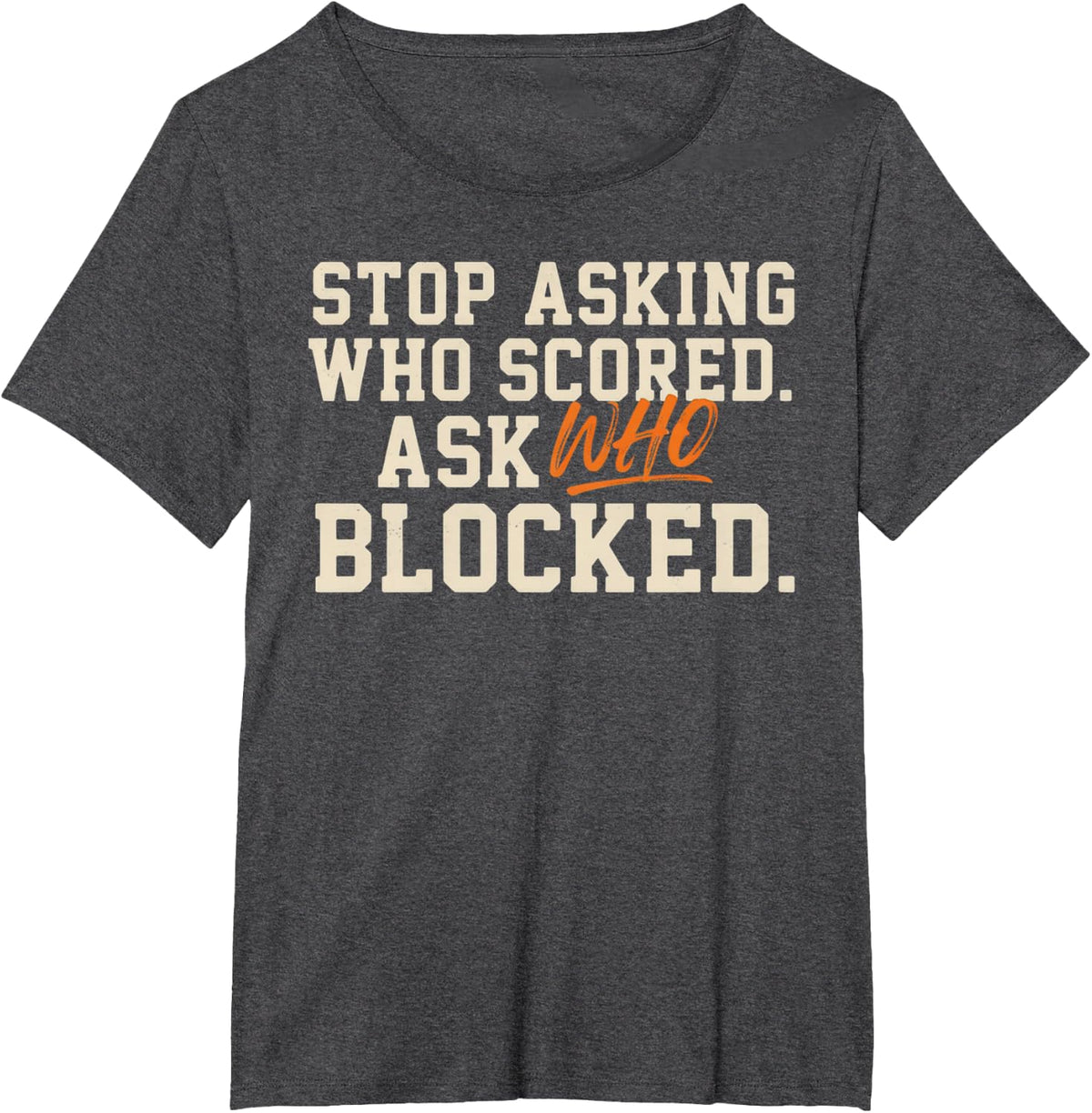 Stop Asking Who Scored Ask Who Blocked Orange College Text T-Shirt - Dark Heather Grey