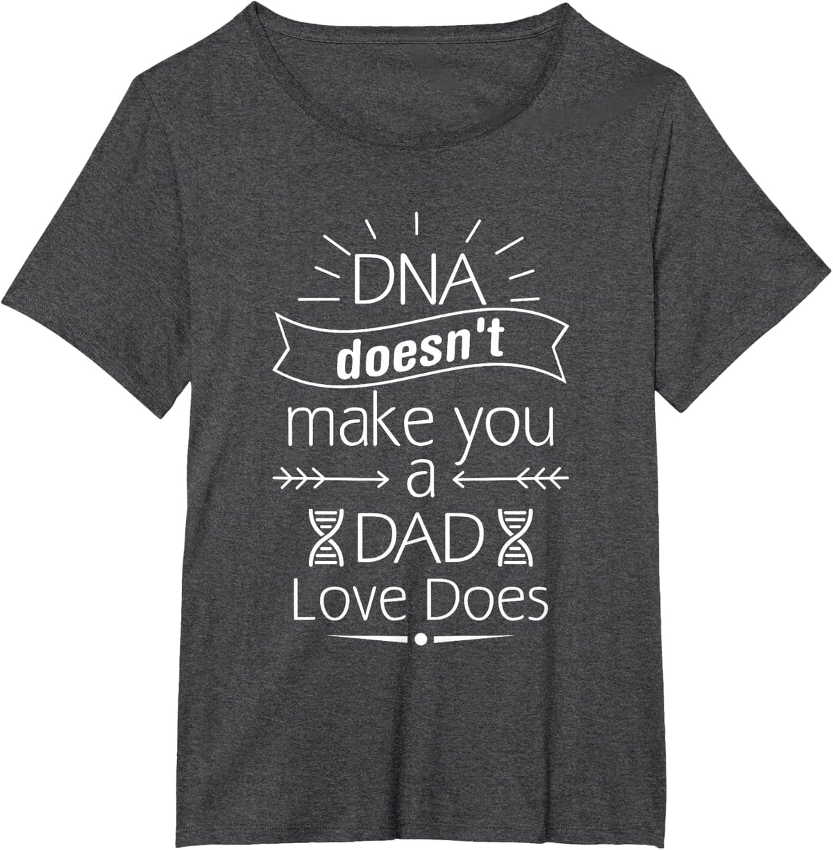 DNA Doesn't Make You A Dad Love Does Family Quote T-Shirt - Dark Heather Grey
