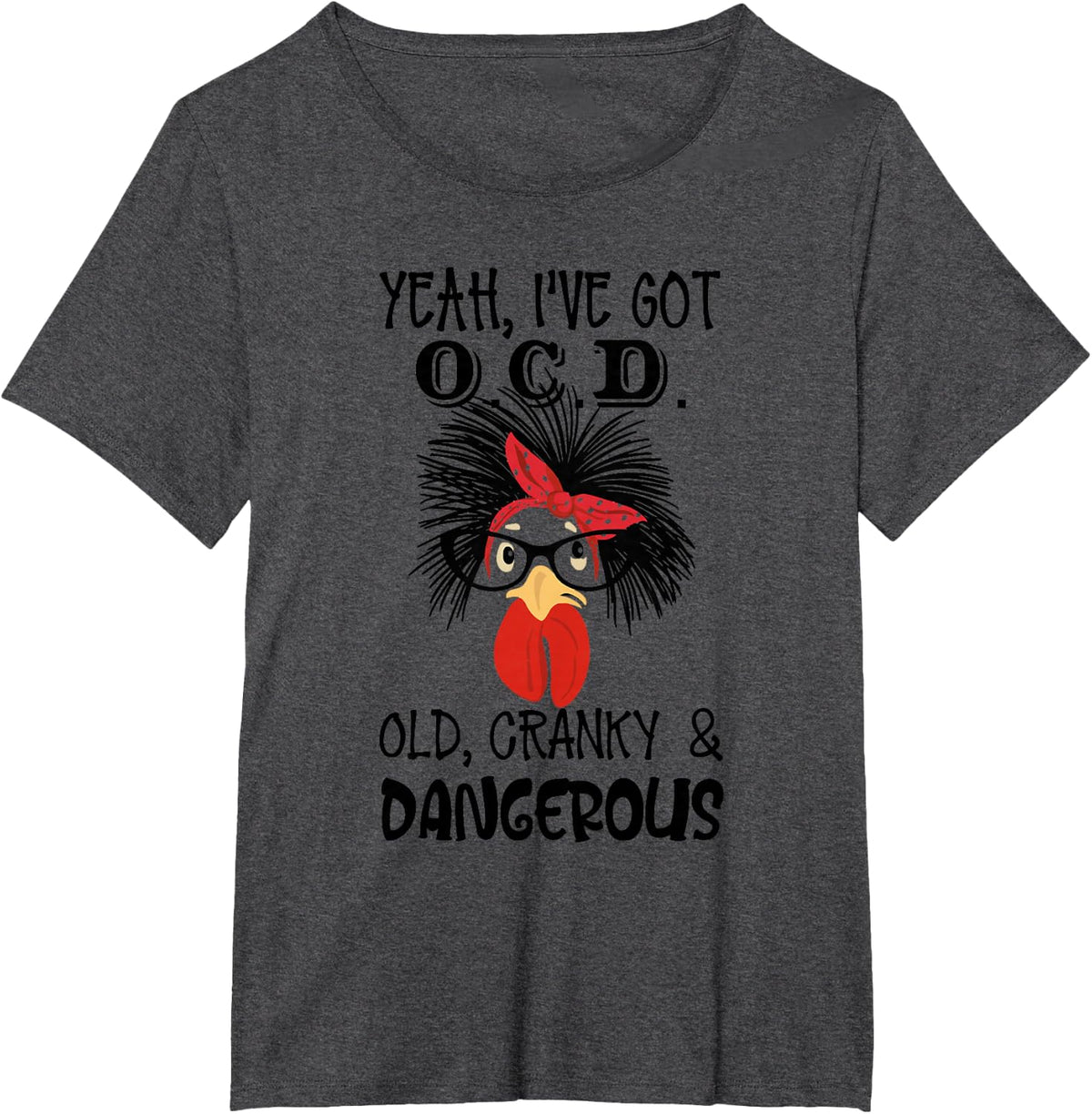 Yeah I 've Got O.C.D Old Cranky and Dangerous Chicken Lady T-Shirt - Dark Heather Grey