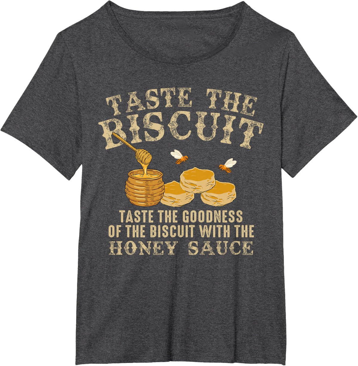 Taste The Biscuit Honey Sauce Goodness Of The Biscuits T-Shirt - Dark Heather Grey