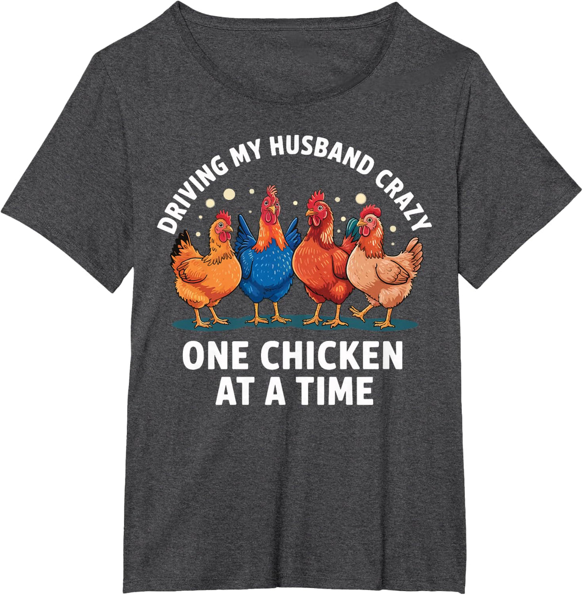 Driving My Husband Crazy One Chicken At A Time T-Shirt - Dark Heather Grey