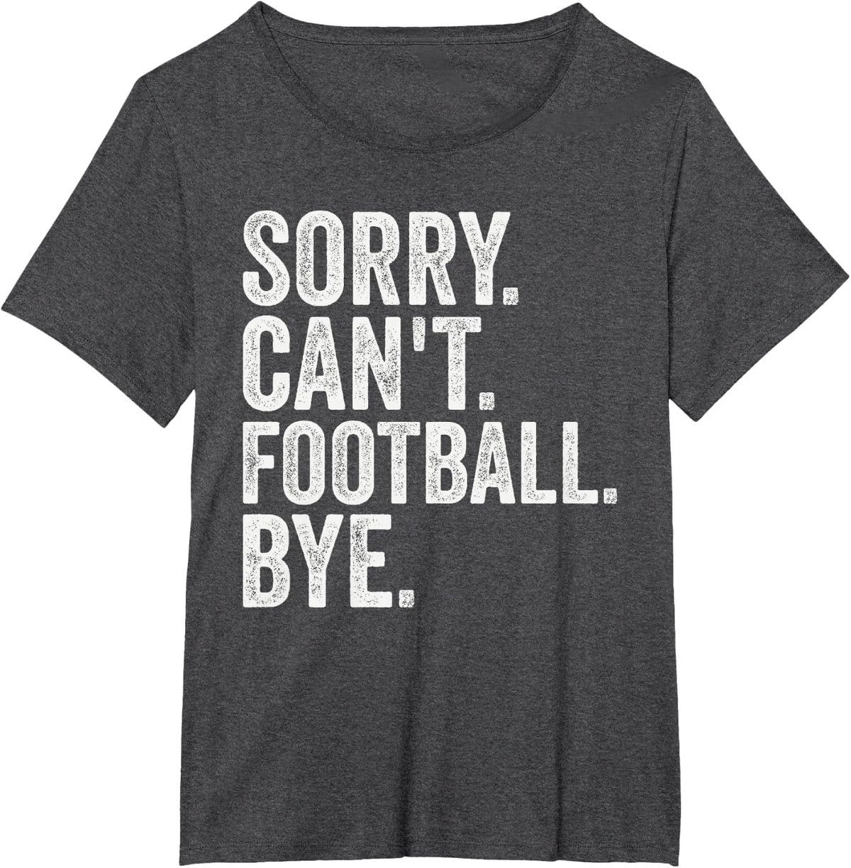 Sorry Can't Football Bye Funny T-Shirt - Dark Heather Grey