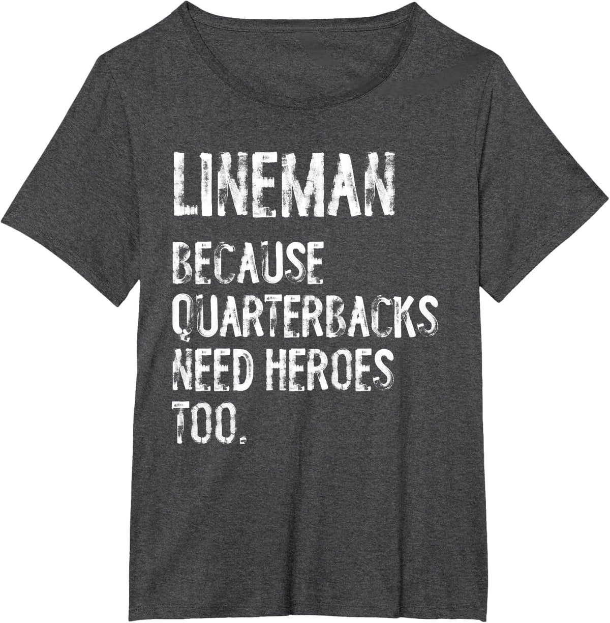 Lineman Because Quarterbacks Need Heroes Too Funny Football T-Shirt - Dark Heather Grey