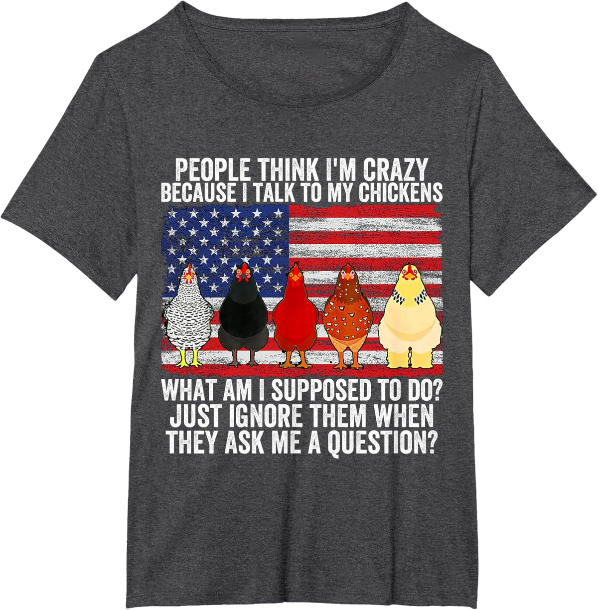 People think I'm crazy because I talk to my chickens T-Shirt - Dark Heather Grey