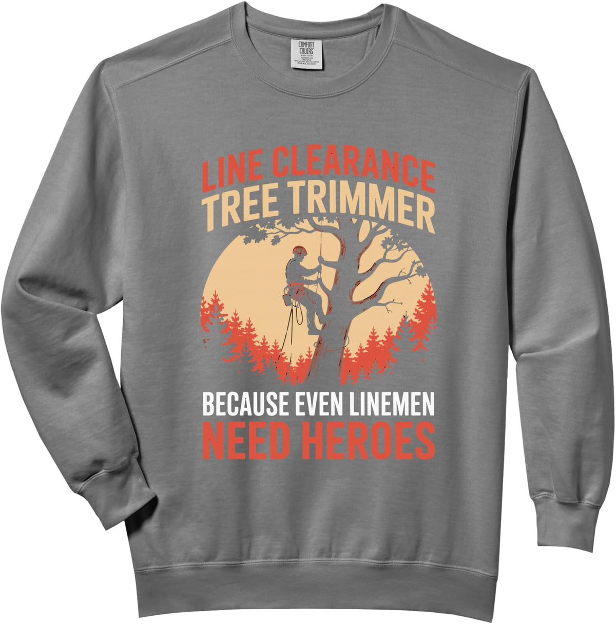 Line Clearance Tree Trimmer Even Linemen Need Heroes Comfort Colors Adult Sweatshirt - Adult Unisex Grey