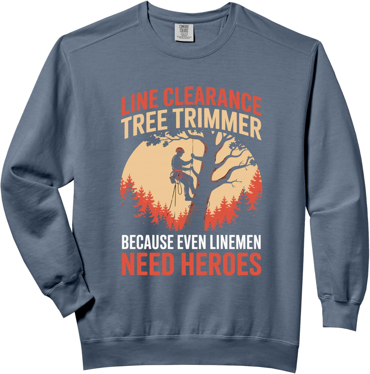 Line Clearance Tree Trimmer Even Linemen Need Heroes Comfort Colors Adult Sweatshirt - Adult Unisex Blue Jean
