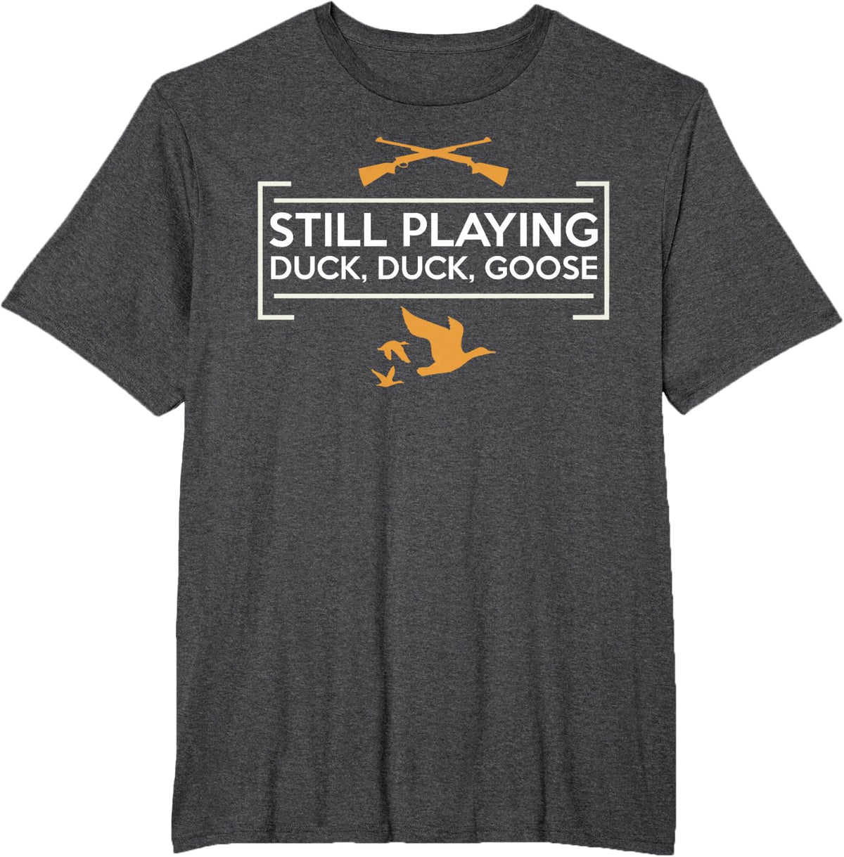 Still Playing Duck Goose Hunting Shirt, Hunter Gift T-Shirt - Dark Heather Grey