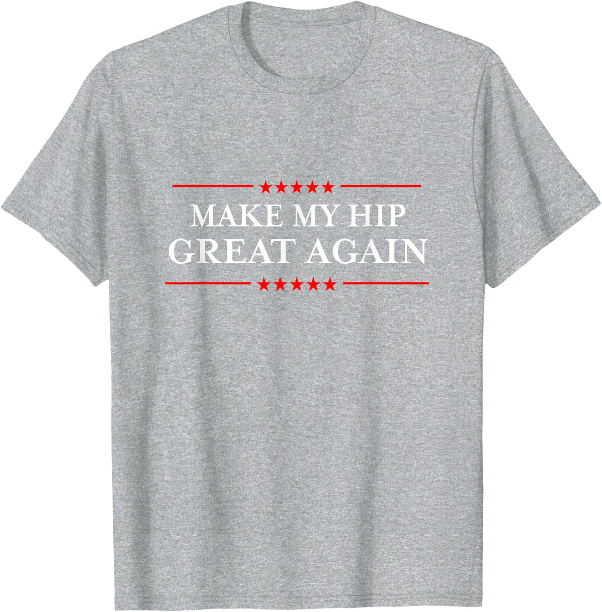 Make My Hip Great Again - Funny Sarcastic Hip Replacement T-Shirt - Heather Grey
