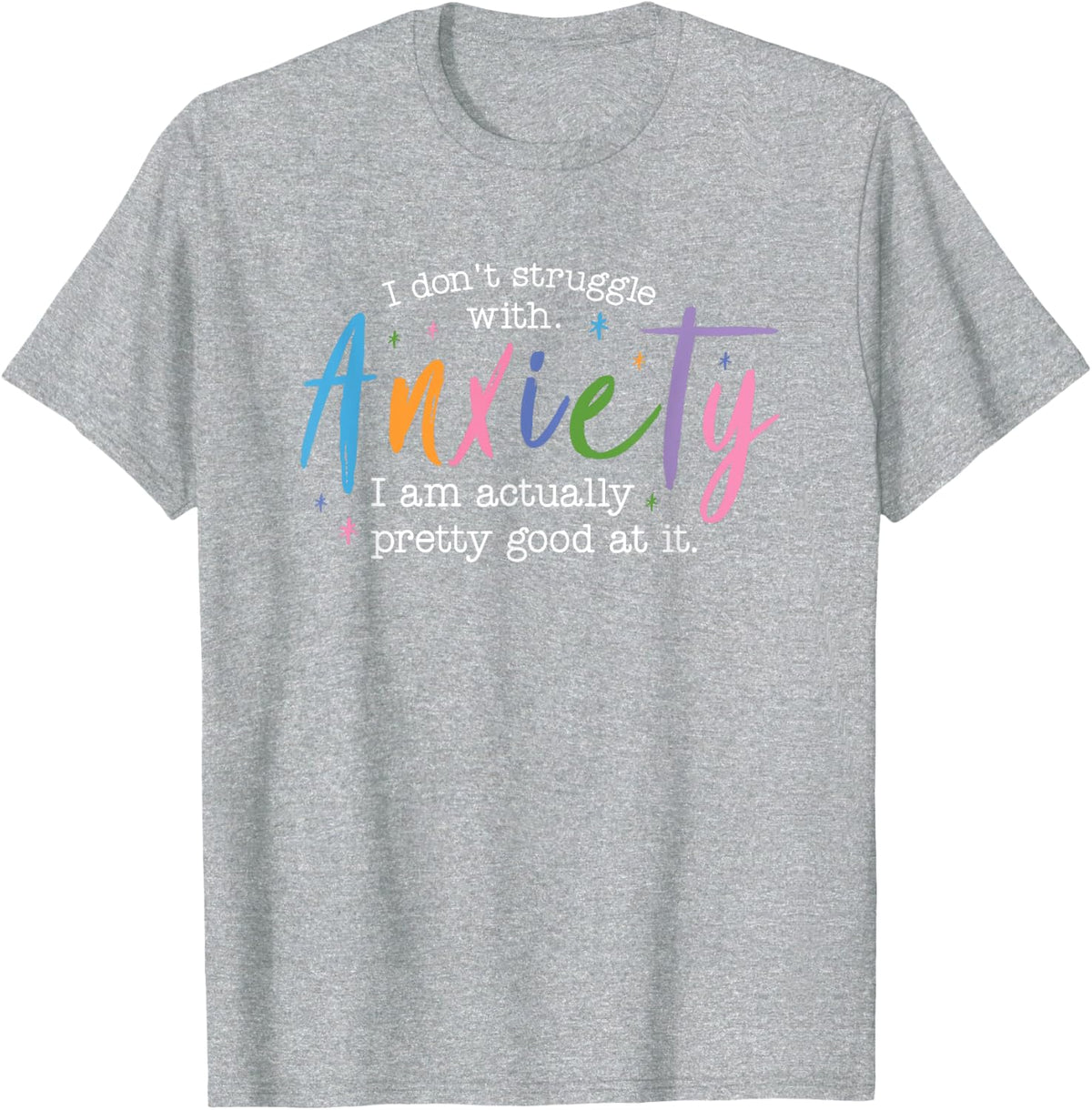 I Don’t Struggle With Anxiety I'm Good At It T-Shirt - Heather Grey