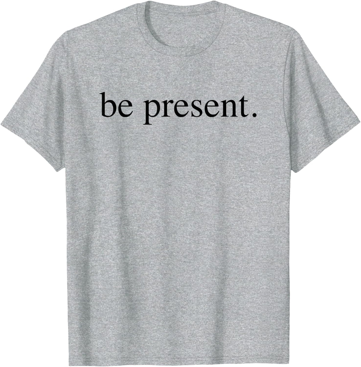 Be Present Motivational Mindfulness Inspirational T-Shirt T-Shirt - Heather Grey