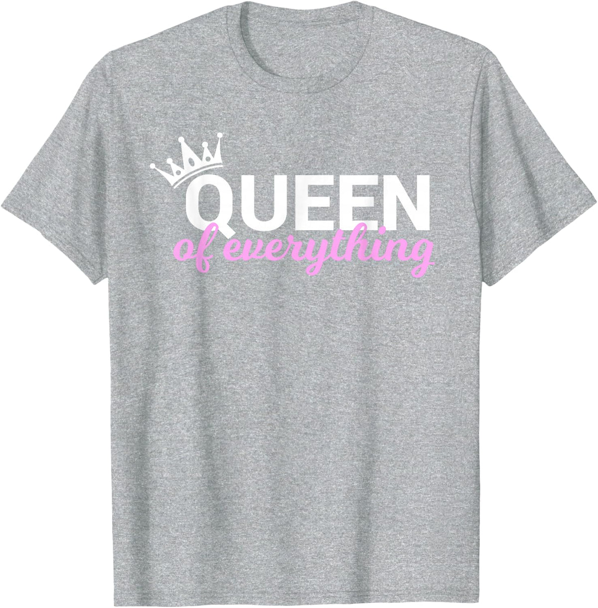Queen of Everything T-Shirt for Queens T-Shirt - Heather Grey