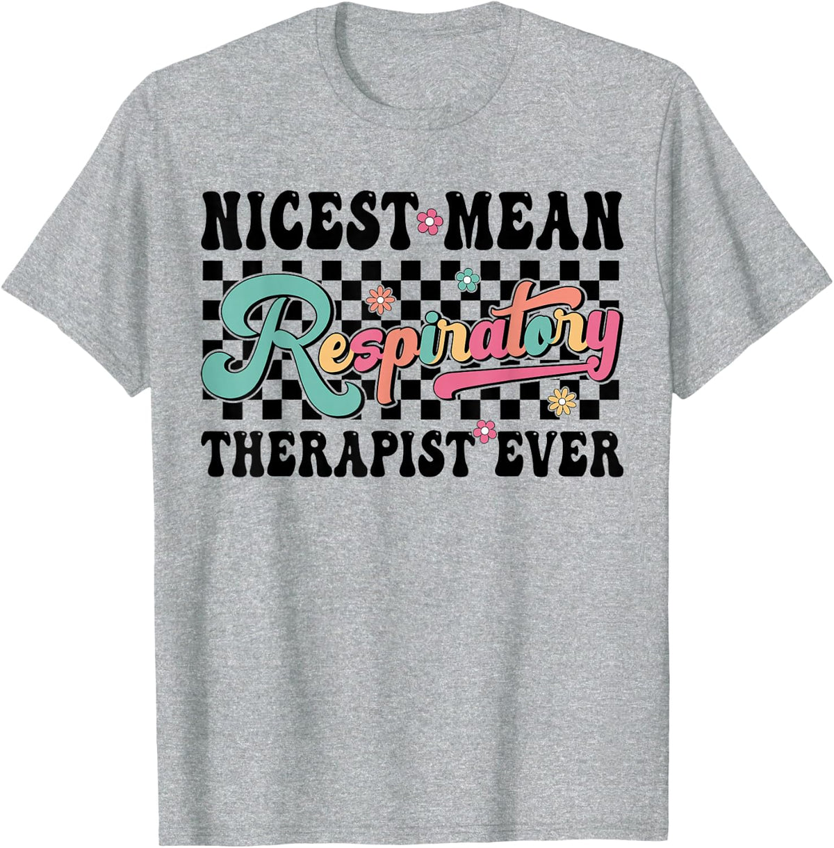 Nicest Mean Respiratory Therapist Ever Funny Saying T-Shirt - Heather Grey
