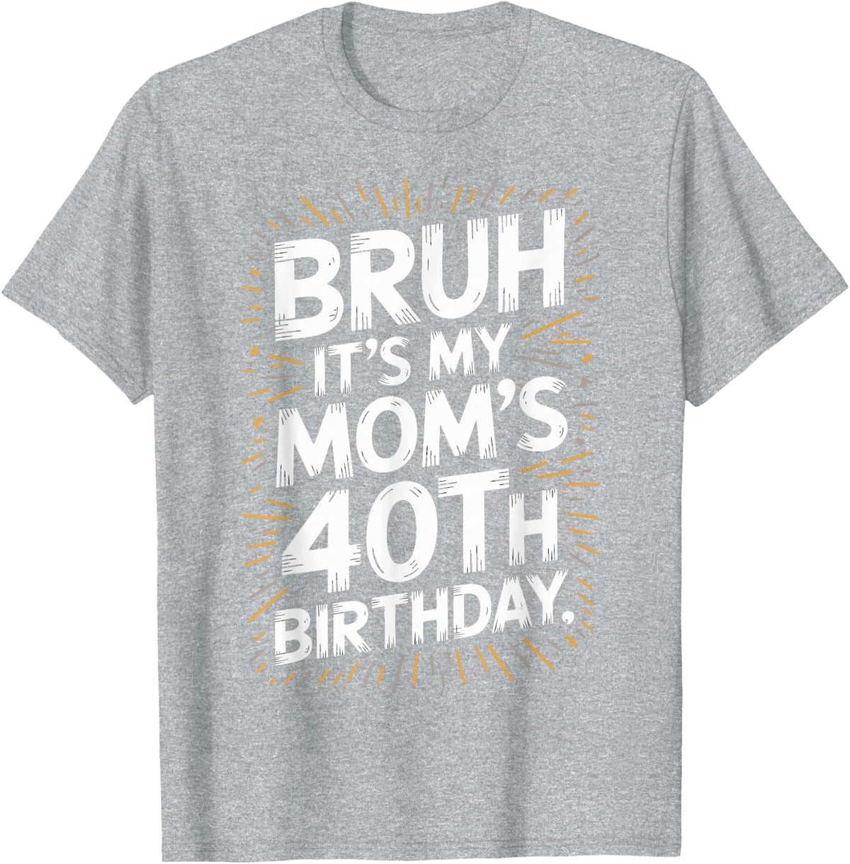 Funny Bruh It's My Mom's 40th Birthday Celebration T-Shirt - Heather Grey