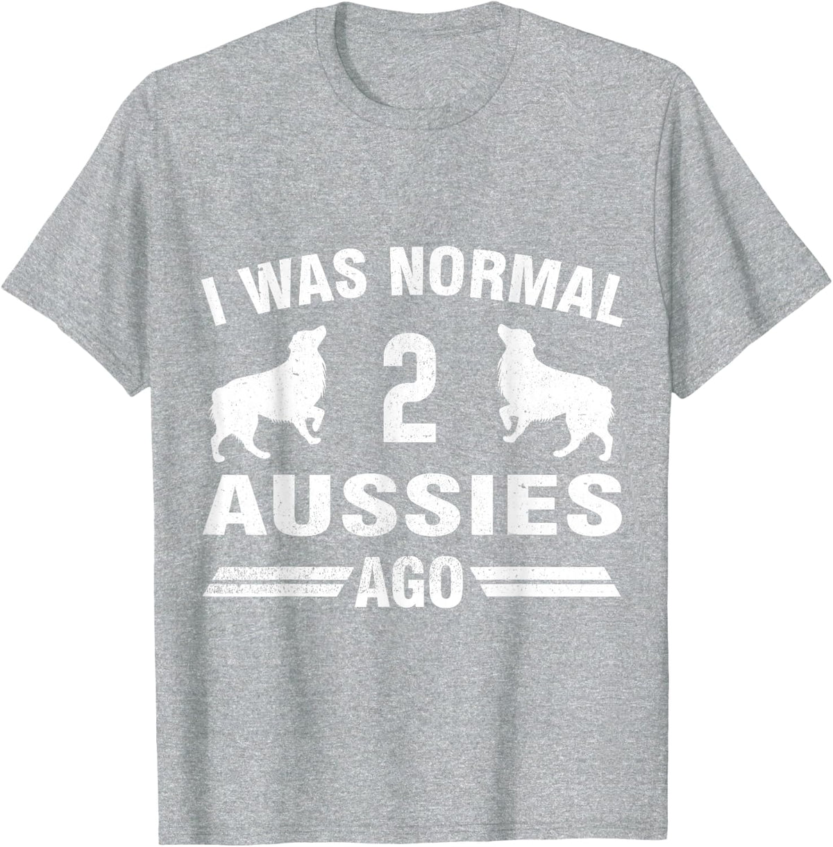 I Was Normal 2 Aussies Ago Australian Shepherd Lover Gift T-Shirt - Heather Grey