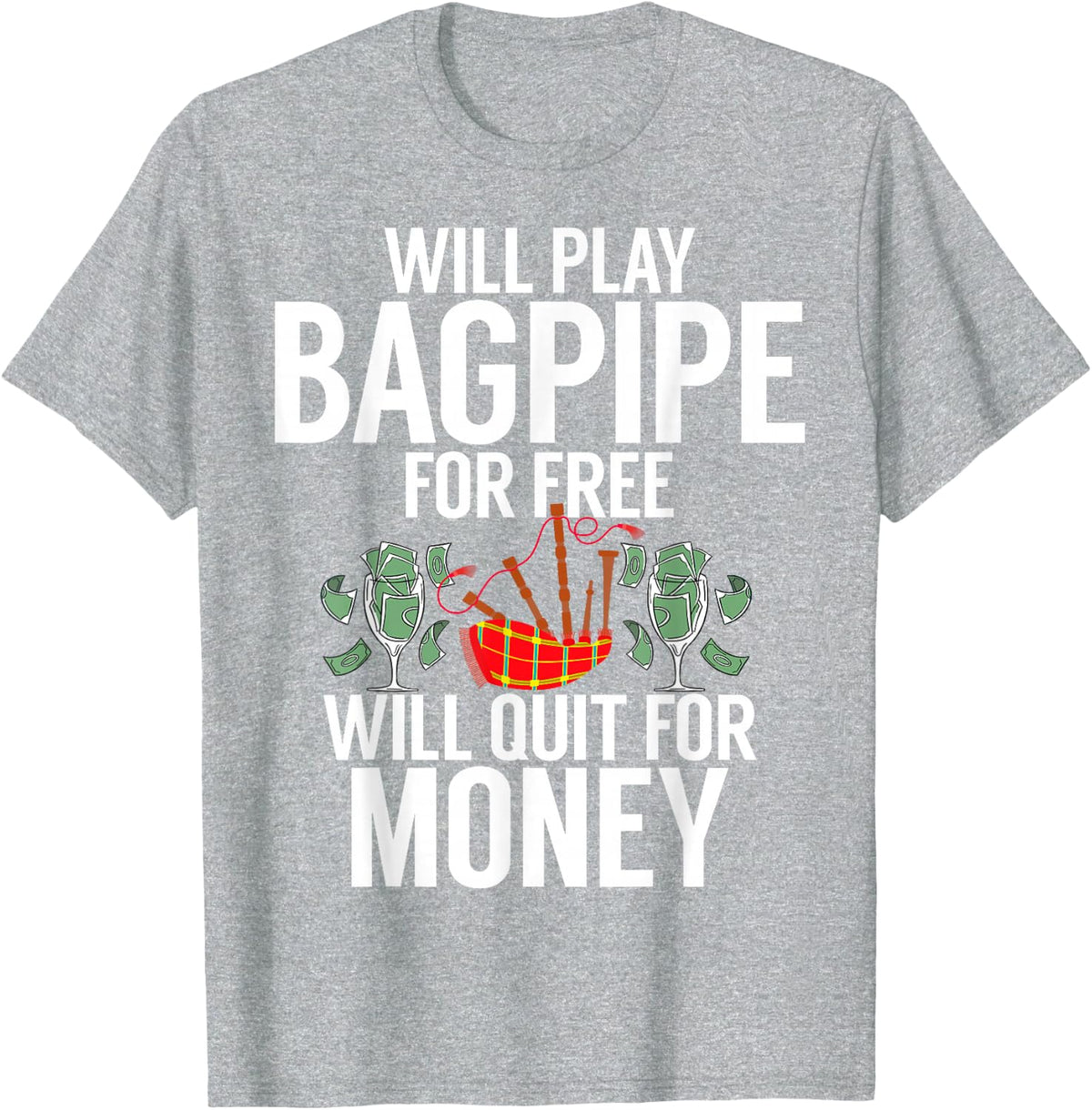 Will play Bagpipe for free will quit for Money Bagpiper T-Shirt - Heather Grey