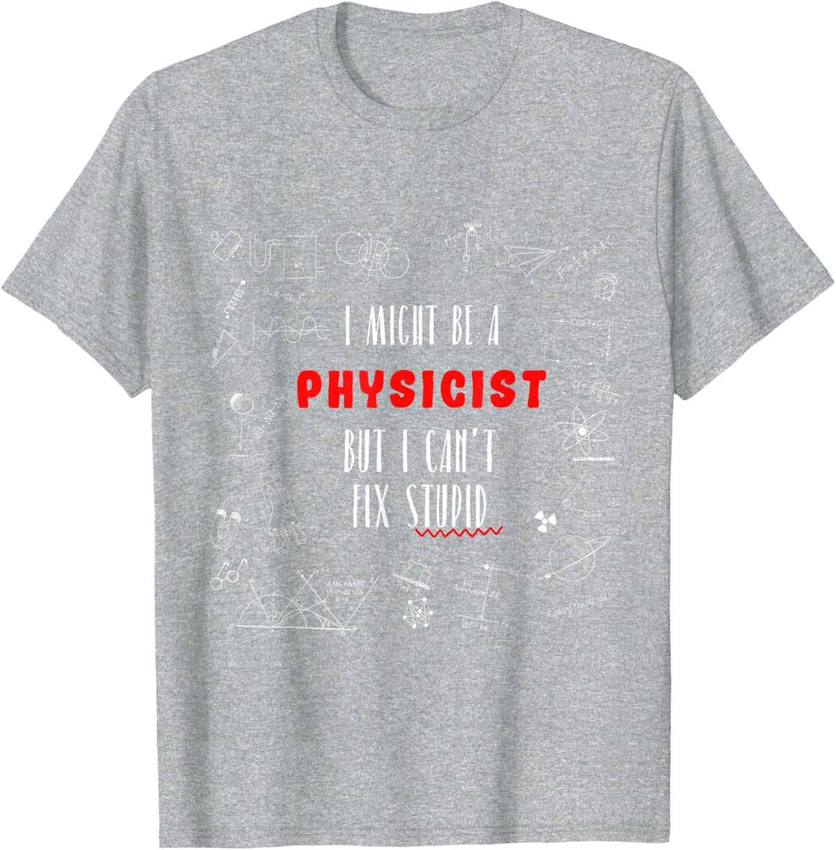 Physicist - Can’t Fix Stupid - Funny Science Gift T-Shirt - Heather Grey