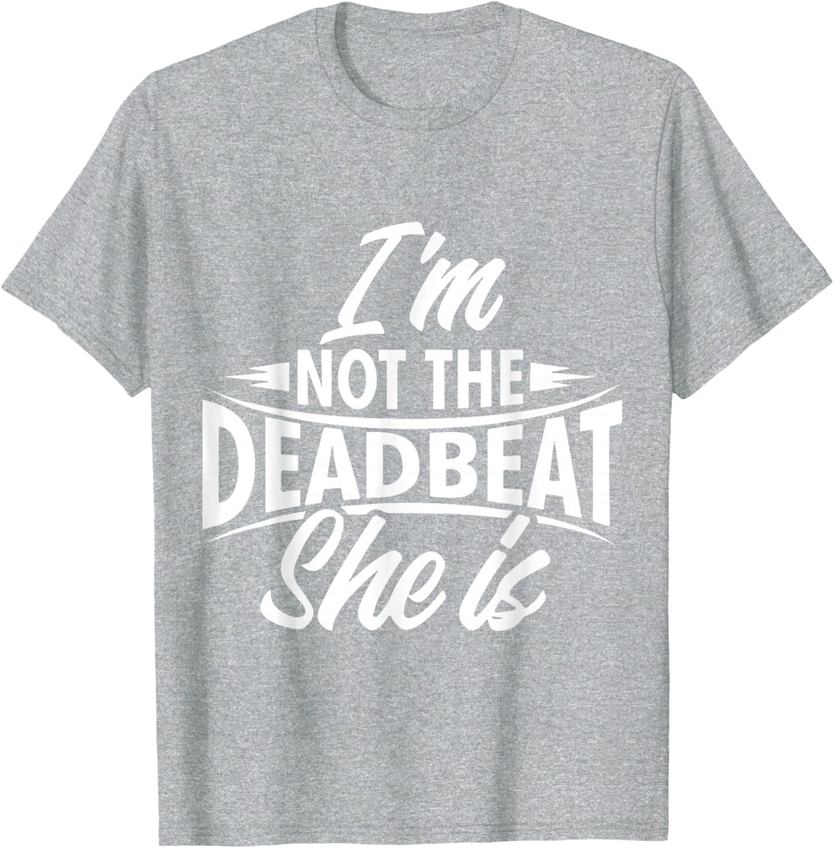 Funny Deadbeat Dad I'm Not The Deadbeat She is Father's Day T-Shirt - Heather Grey
