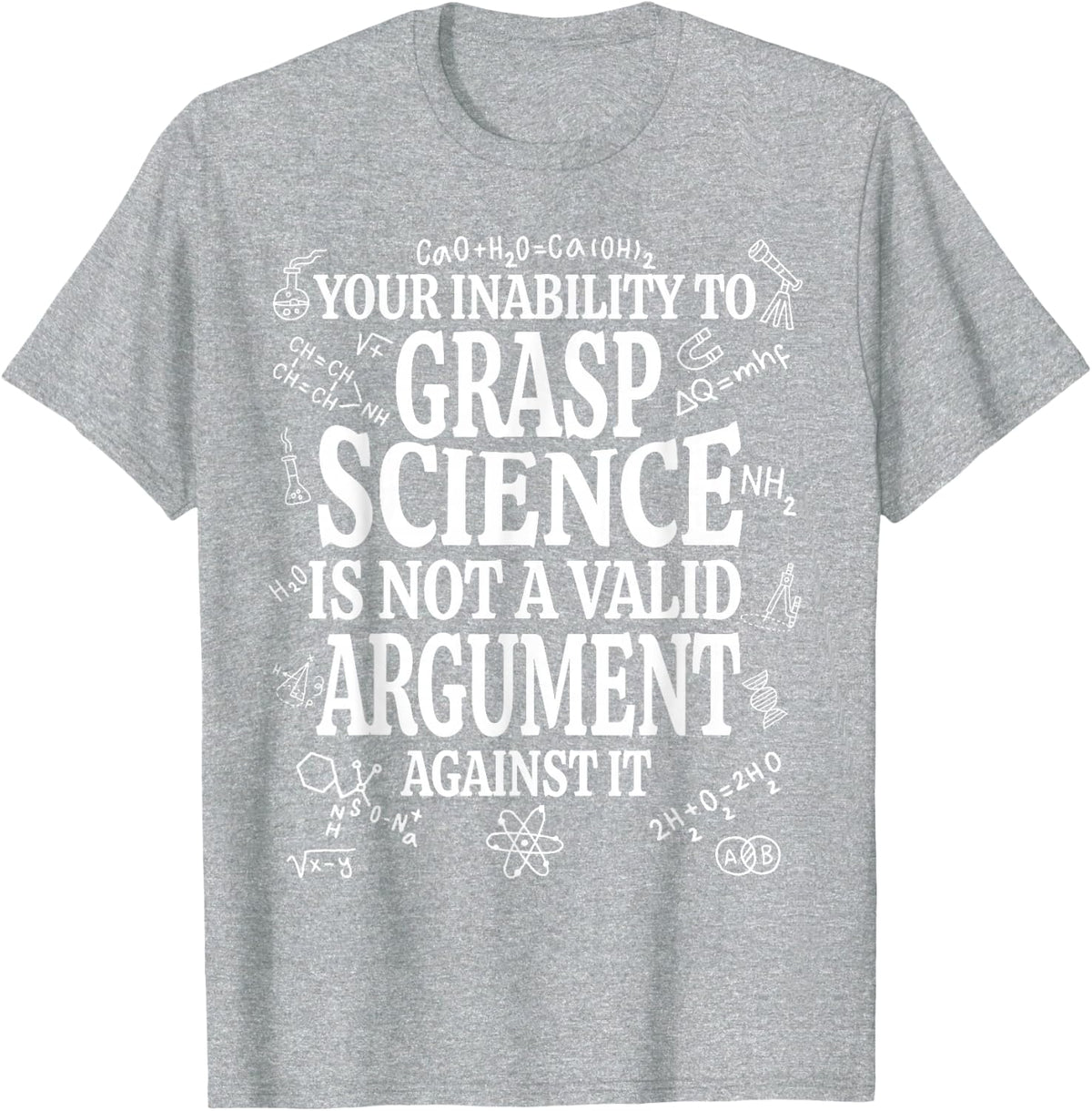 Your Inability To Grasp Science Is Not A Valid Argument Gift T-Shirt - Heather Grey